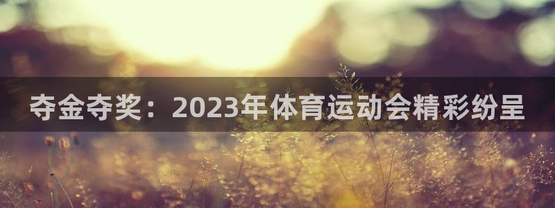oety欧亿体育官网下载平台注册流程视频：夺金夺奖：