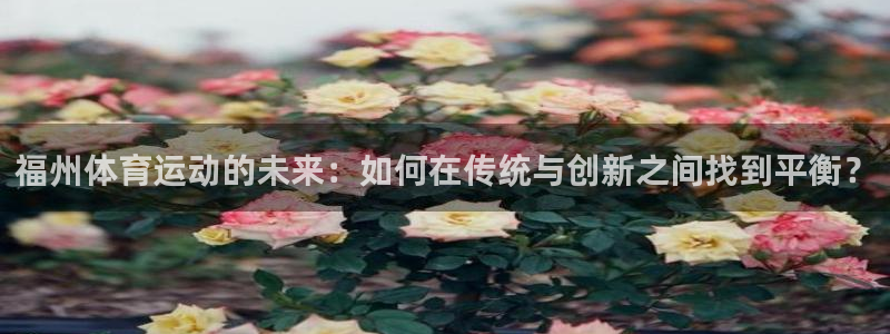 欧亿体育官方正版app娱乐平台：福州体育运动的未来：
