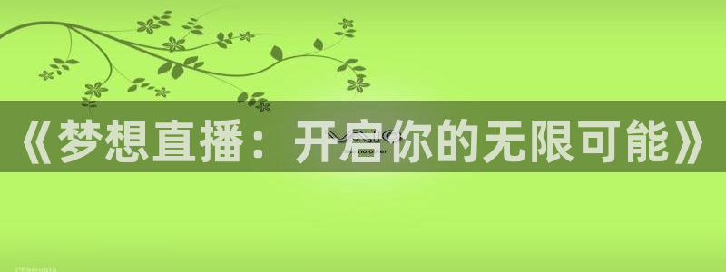 蜘蛛nba免费直播在线直播：《梦想直播：开启你的无限可能》